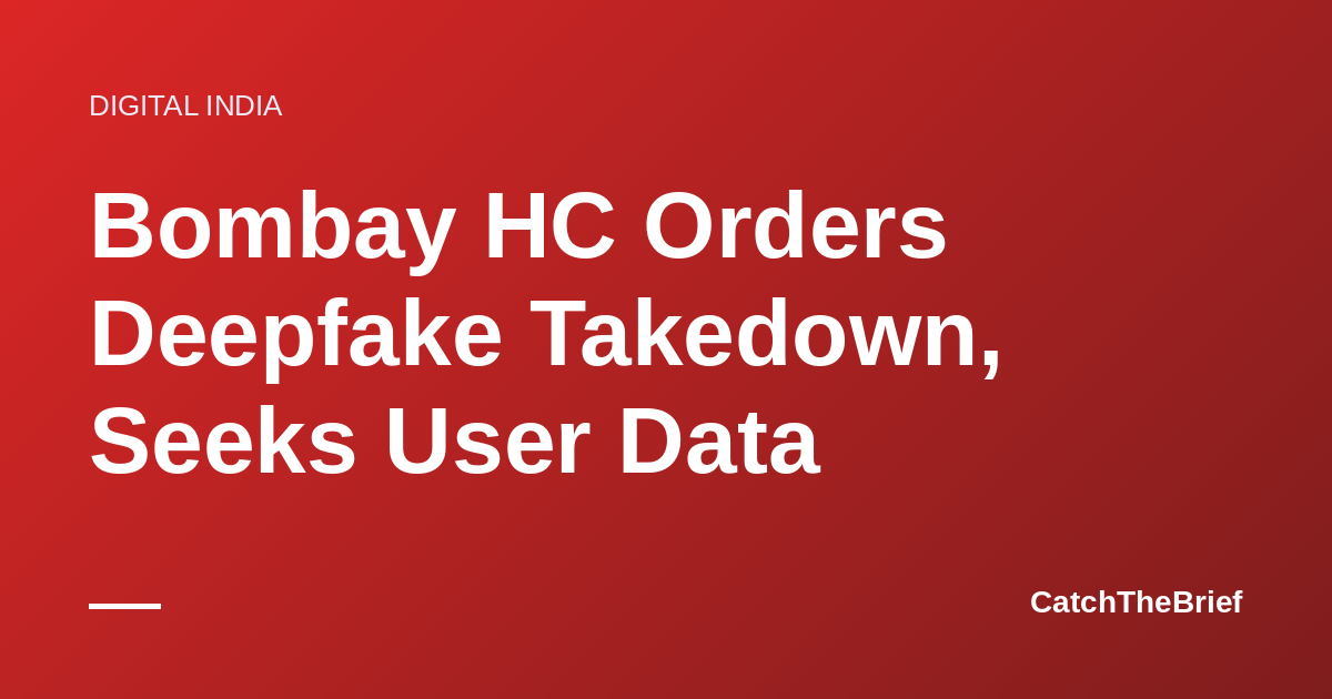 Bombay HC Orders Deepfake Takedown, Seeks User Data