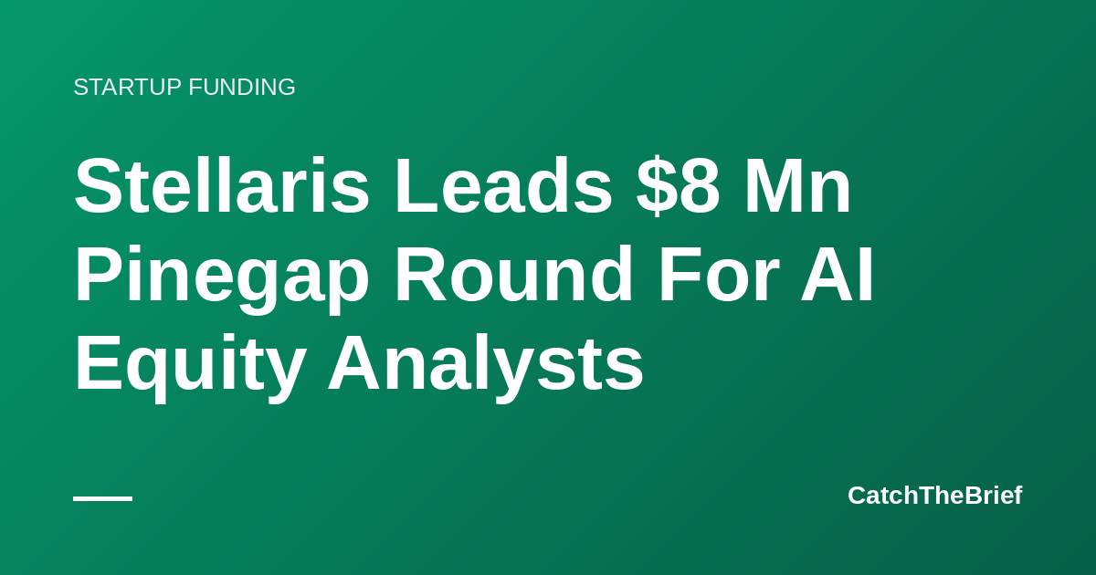 Stellaris Leads $8 Mn Pinegap Round For AI Equity Analysts