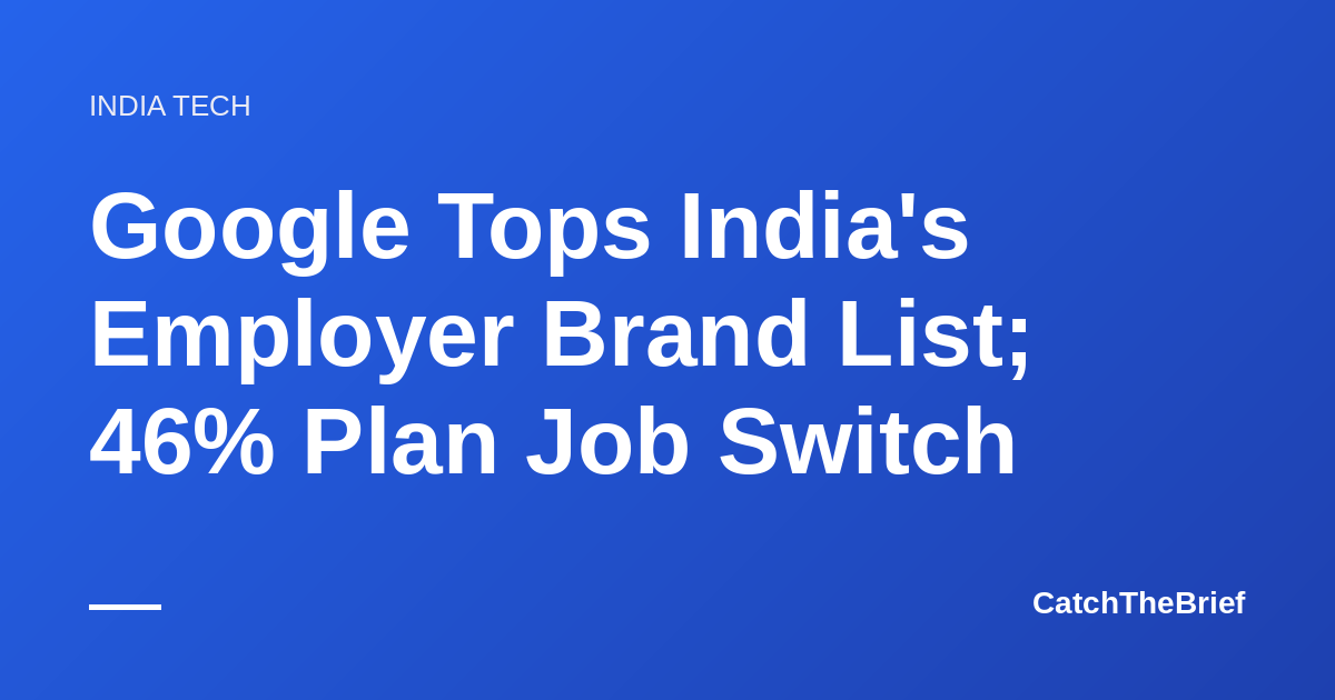 Google Tops India's Employer Brand List; 46% Plan Job Switch