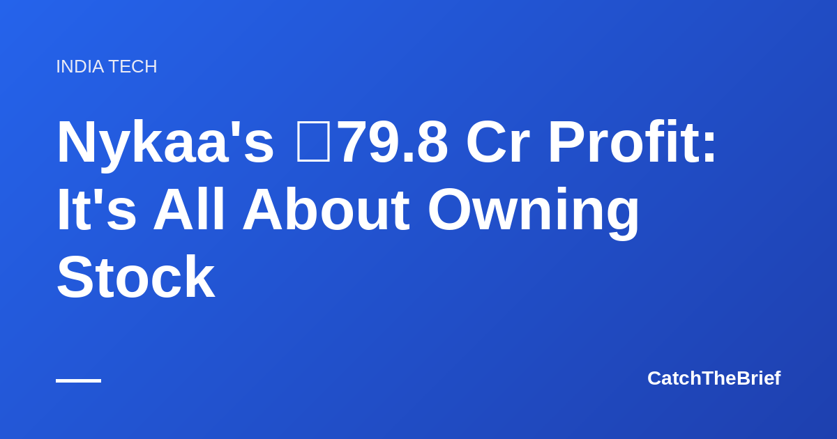 Nykaa's ₹79.8 Cr Profit: It's All About Owning Stock