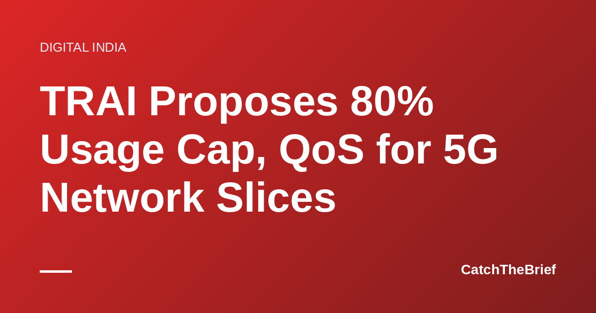 TRAI Proposes 80% Usage Cap, QoS for 5G Network Slices