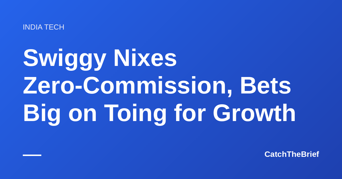 Swiggy Nixes Zero-Commission, Bets Big on Toing for Growth
