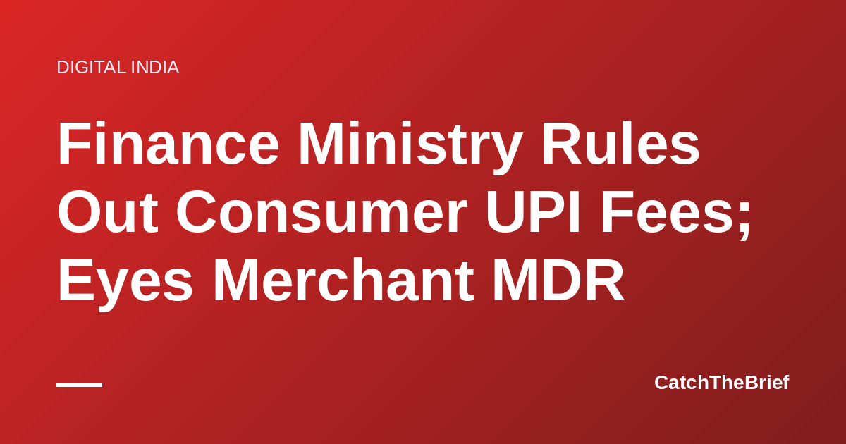 Finance Ministry Rules Out Consumer UPI Fees; Eyes Merchant MDR