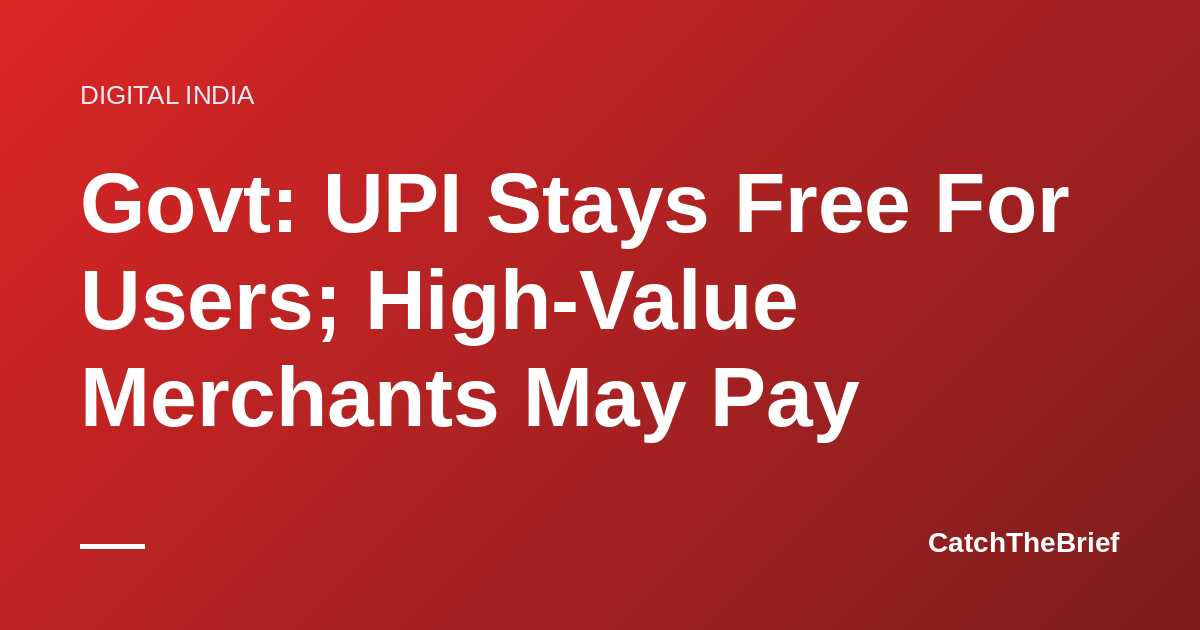 Govt: UPI Stays Free For Users; High-Value Merchants May Pay