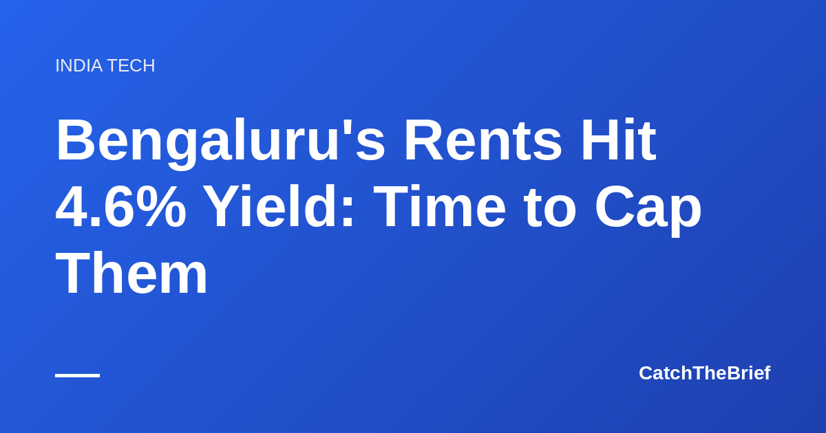 Bengaluru's Rents Hit 4.6% Yield: Time to Cap Them