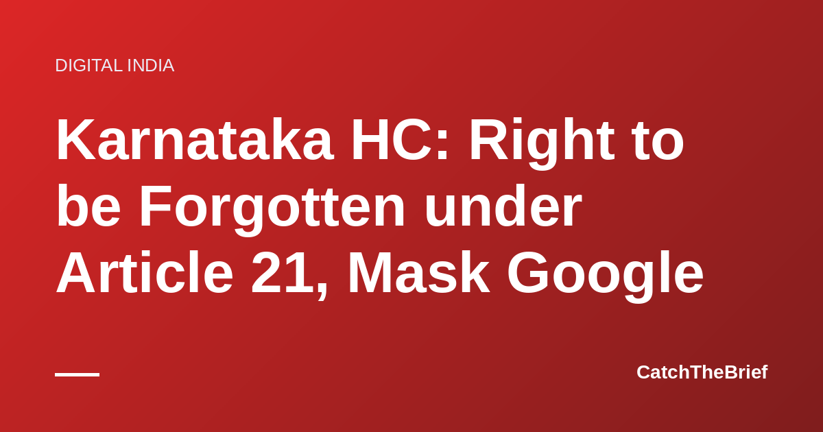 Karnataka HC: Right to be Forgotten under Article 21, Mask Google