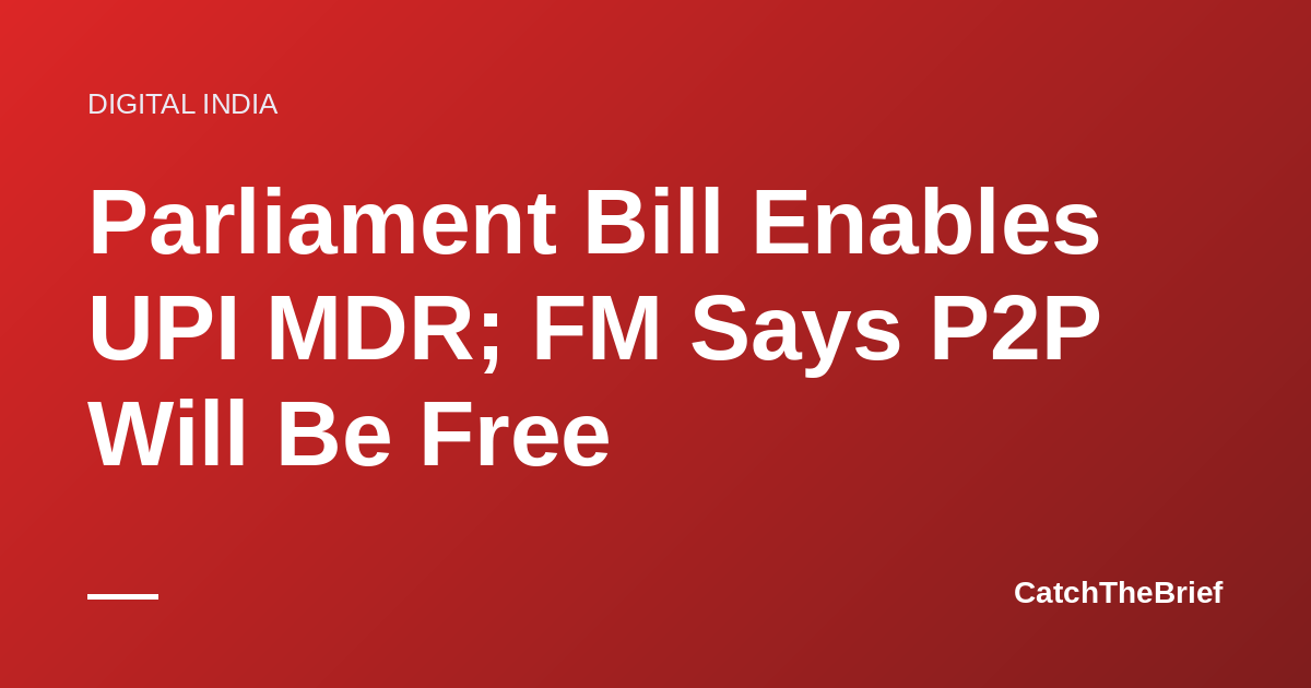 Parliament Bill Enables UPI MDR; FM Says P2P Will Be Free