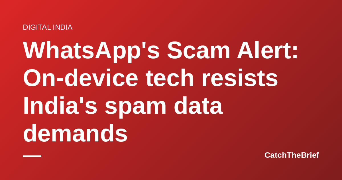 WhatsApp's Scam Alert: On-device tech resists India's spam data demands