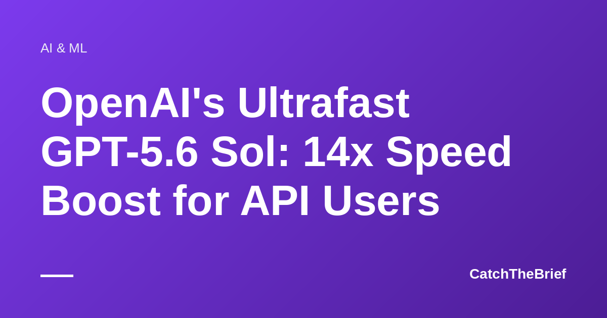 OpenAI's Ultrafast GPT-5.6 Sol: 14x Speed Boost for API Users