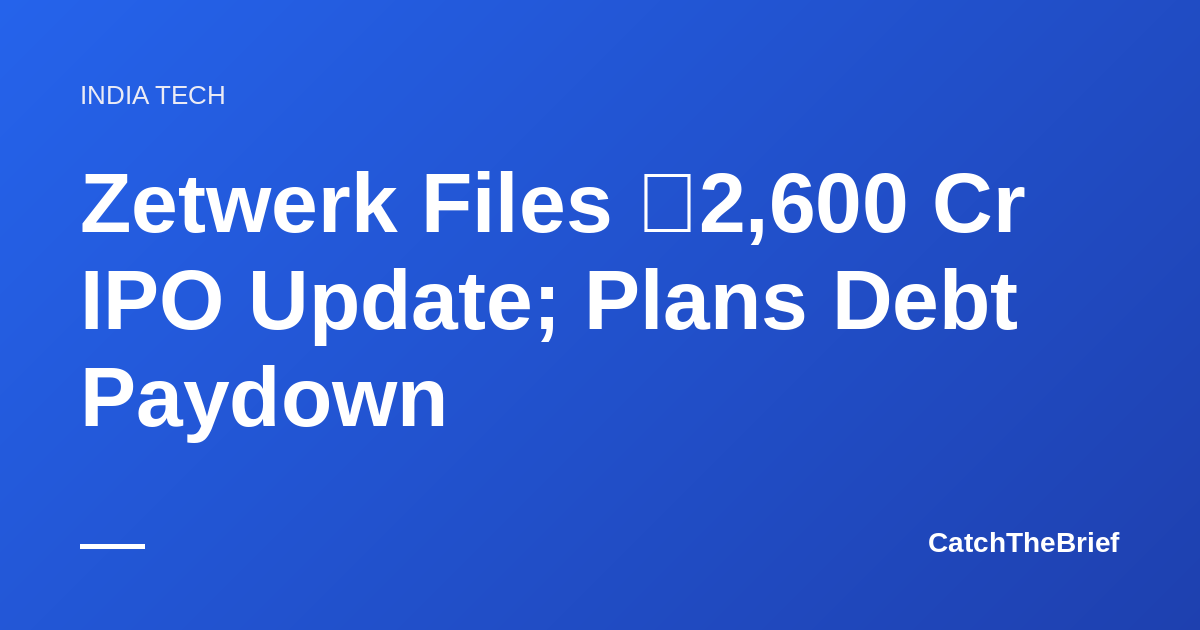 Zetwerk Files ₹2,600 Cr IPO Update; Plans Debt Paydown