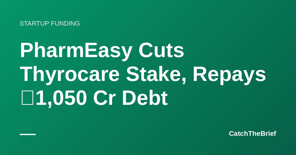 PharmEasy Cuts Thyrocare Stake, Repays ₹1,050 Cr Debt