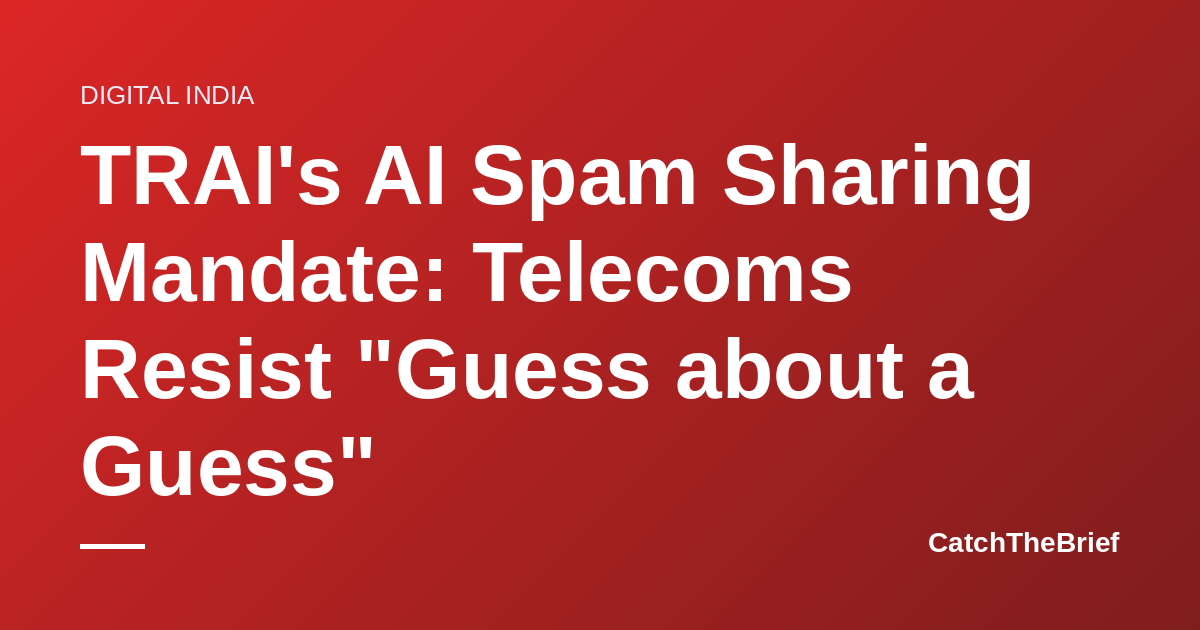 TRAI's AI Spam Sharing Mandate: Telecoms Resist "Guess about a Guess"