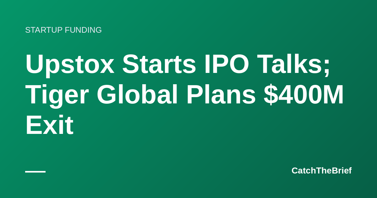 Upstox Starts IPO Talks; Tiger Global Plans $400M Exit