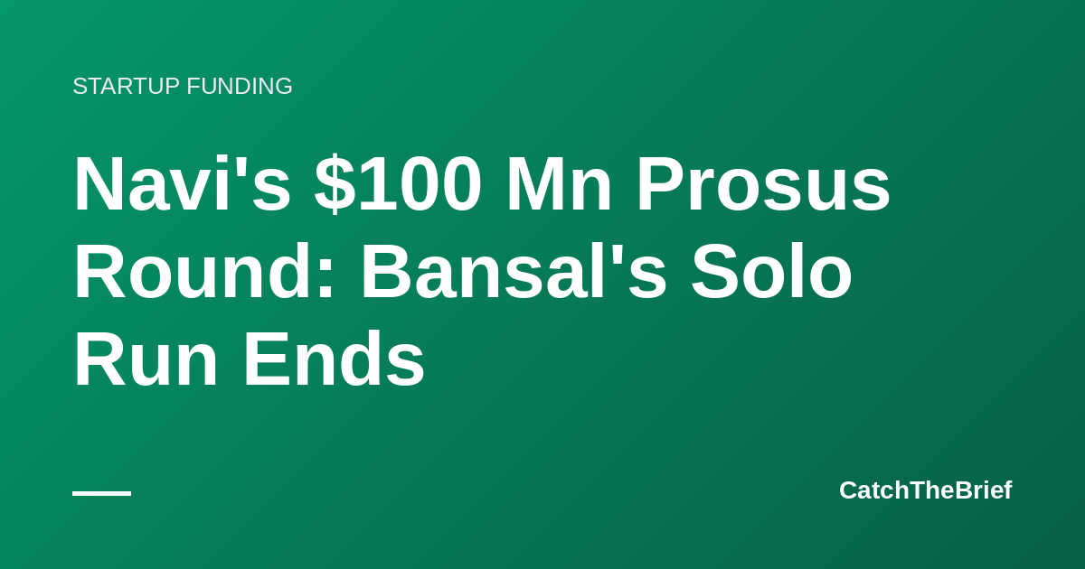 Navi's $100 Mn Prosus Round: Bansal's Solo Run Ends