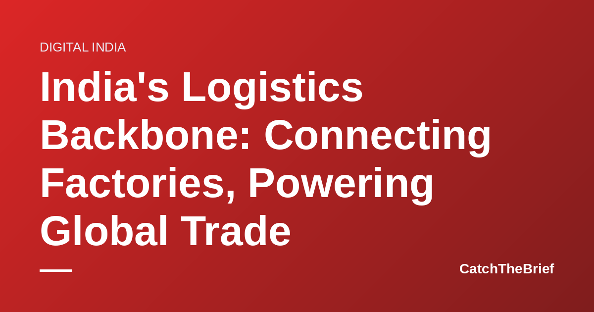 India's Logistics Backbone: Connecting Factories, Powering Global Trade