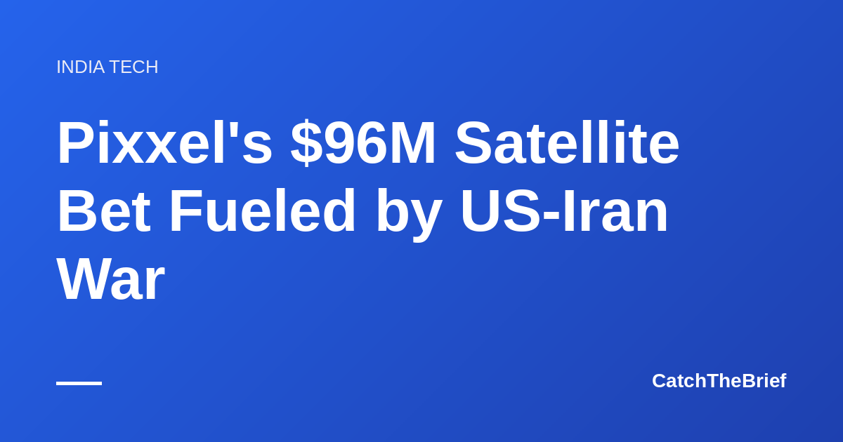Pixxel's $96M Satellite Bet Fueled by US-Iran War