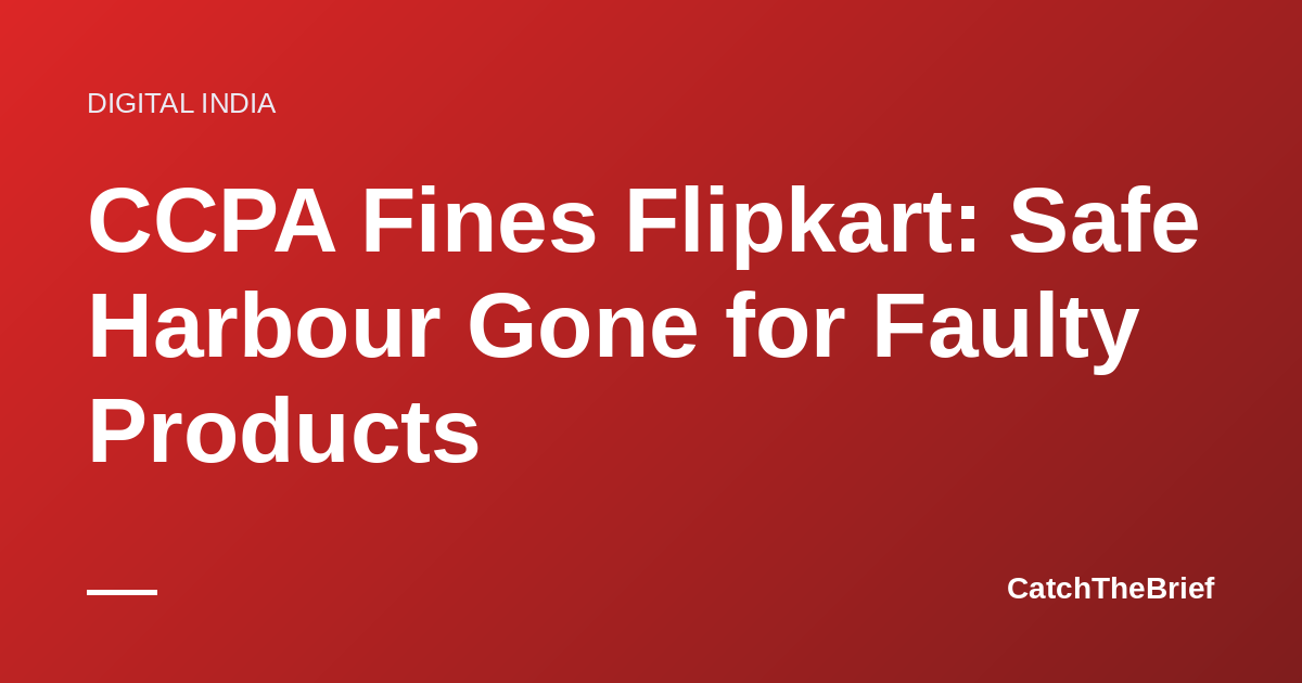 CCPA Fines Flipkart: Safe Harbour Gone for Faulty Products