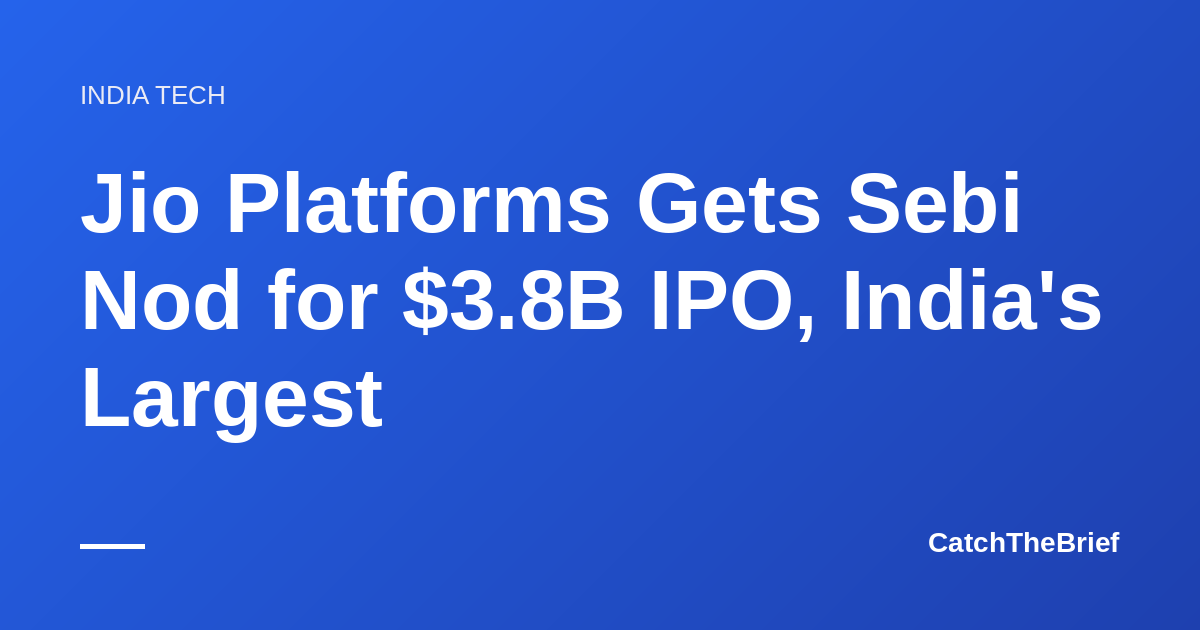 Jio Platforms Gets Sebi Nod for $3.8B IPO, India's Largest
