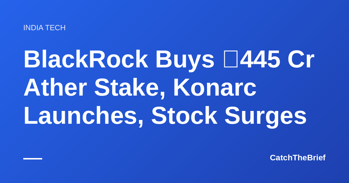 BlackRock Buys ₹445 Cr Ather Stake, Konarc Launches, Stock Surges
