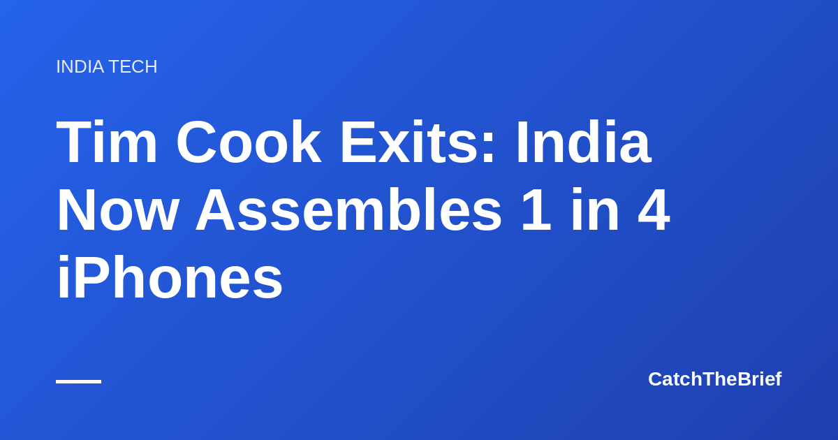 Tim Cook Exits: India Now Assembles 1 in 4 iPhones