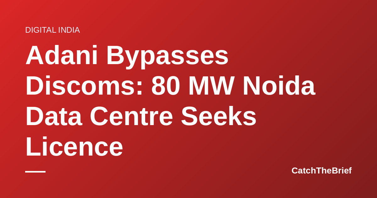 Adani Bypasses Discoms: 80 MW Noida Data Centre Seeks Licence