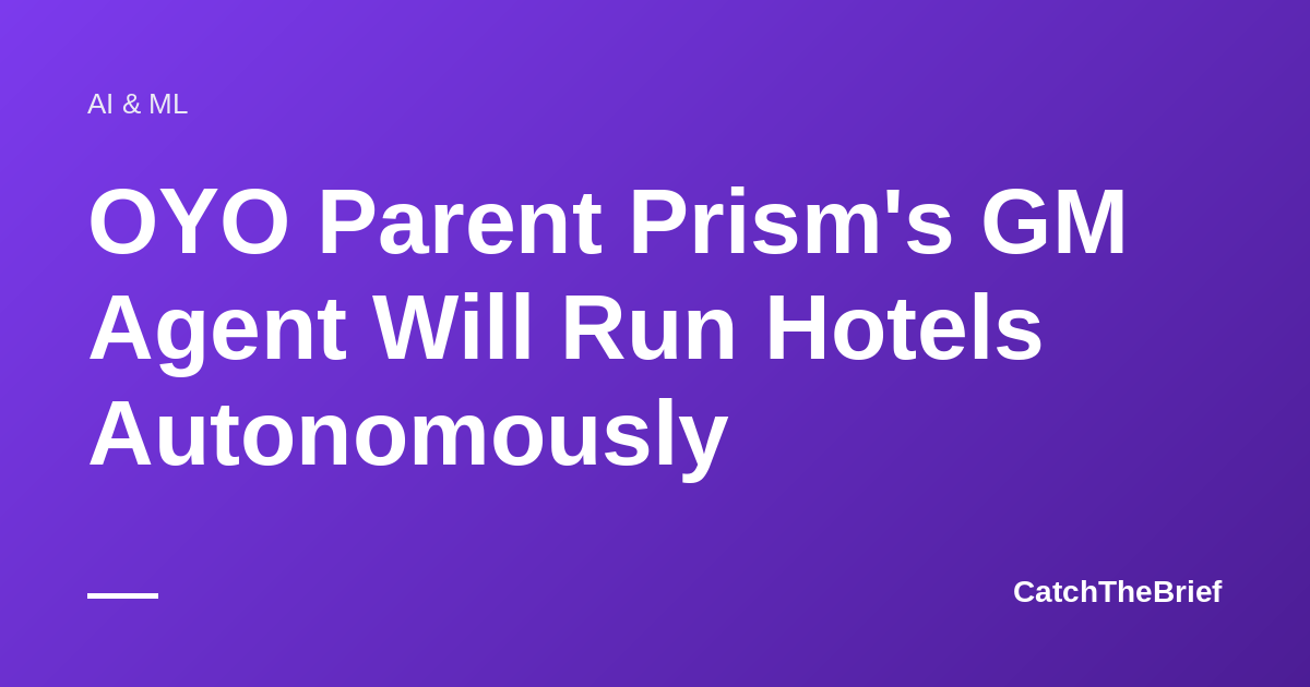 OYO Parent Prism's GM Agent Will Run Hotels Autonomously