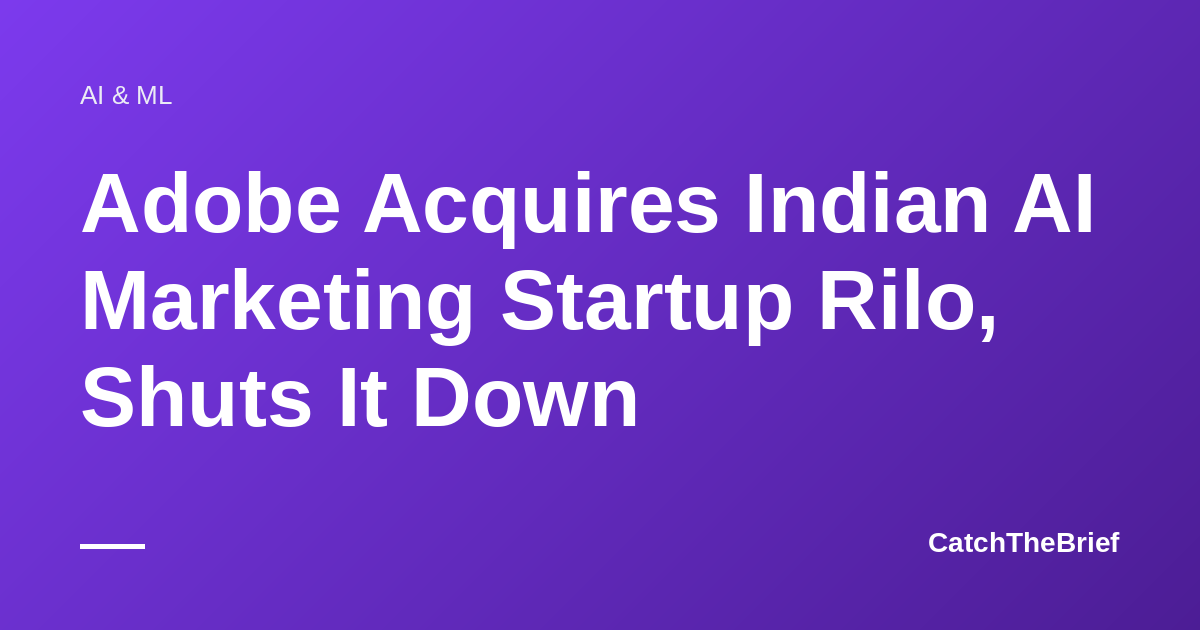 Adobe Acquires Indian AI Marketing Startup Rilo, Shuts It Down