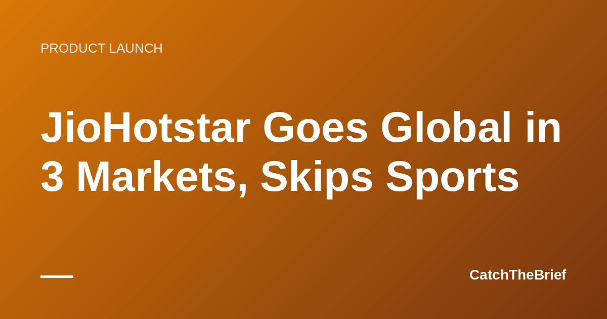JioHotstar Goes Global in 3 Markets, Skips Sports