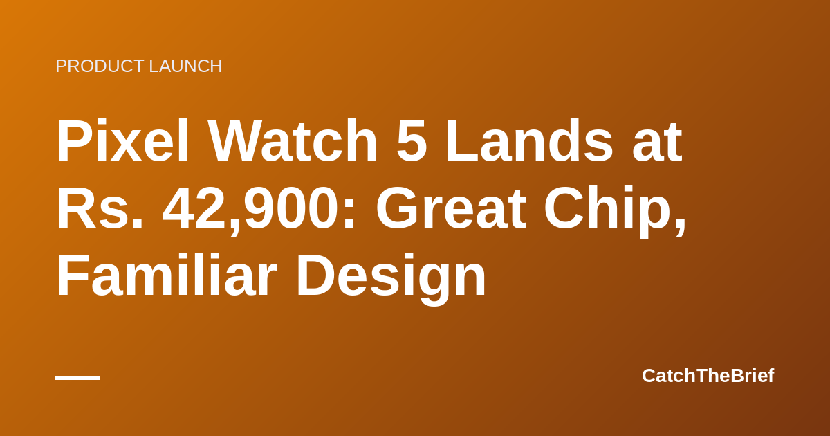 Pixel Watch 5 Lands at Rs. 42,900: Great Chip, Familiar Design
