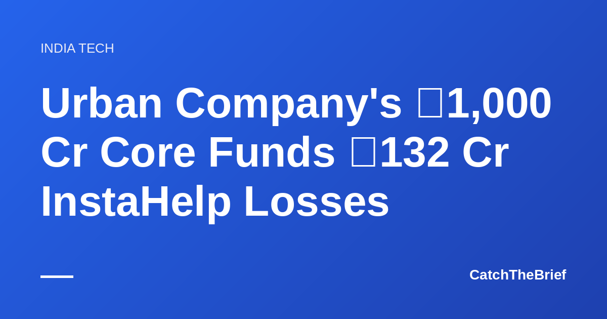 Urban Company's ₹1,000 Cr Core Funds ₹132 Cr InstaHelp Losses