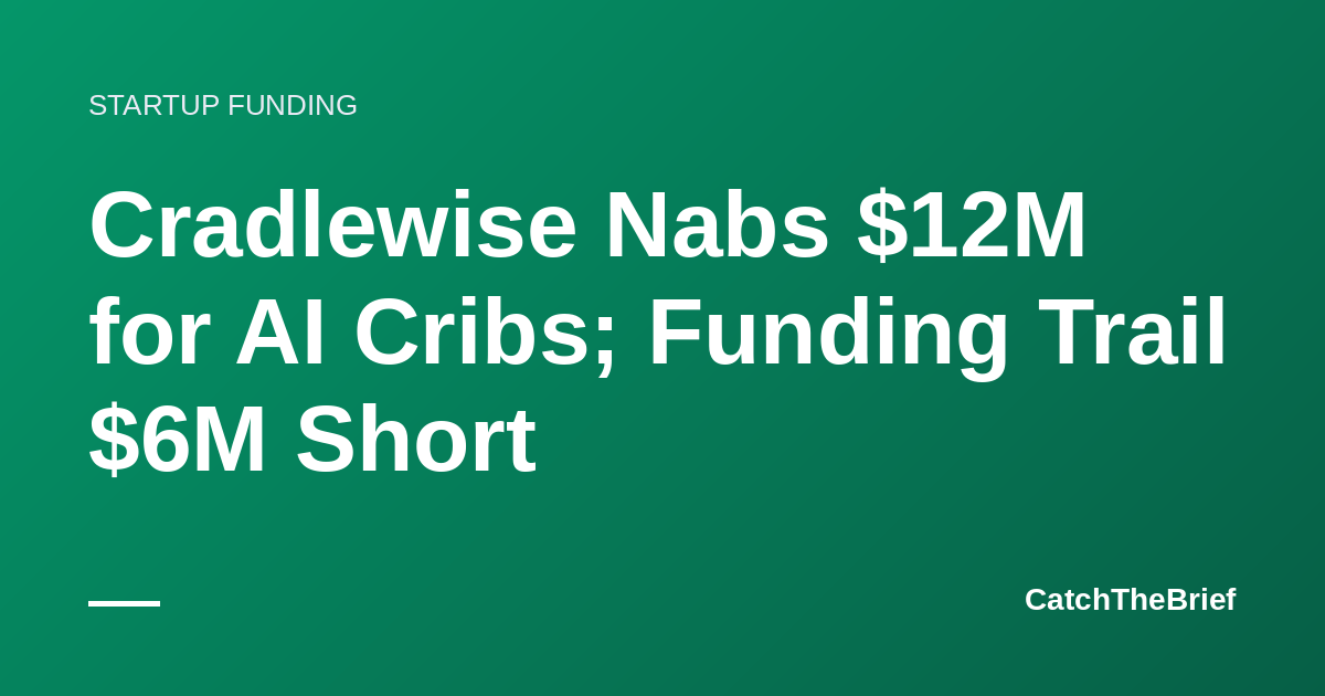 Cradlewise Nabs $12M for AI Cribs; Funding Trail $6M Short