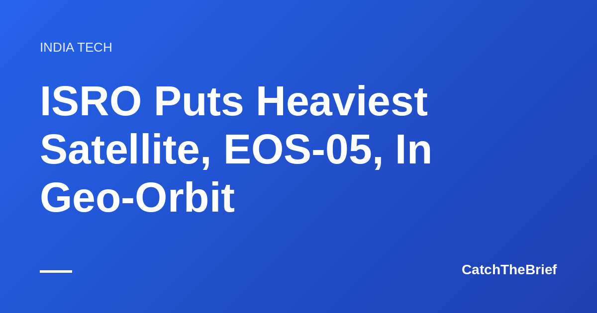 ISRO Puts Heaviest Satellite, EOS-05, In Geo-Orbit