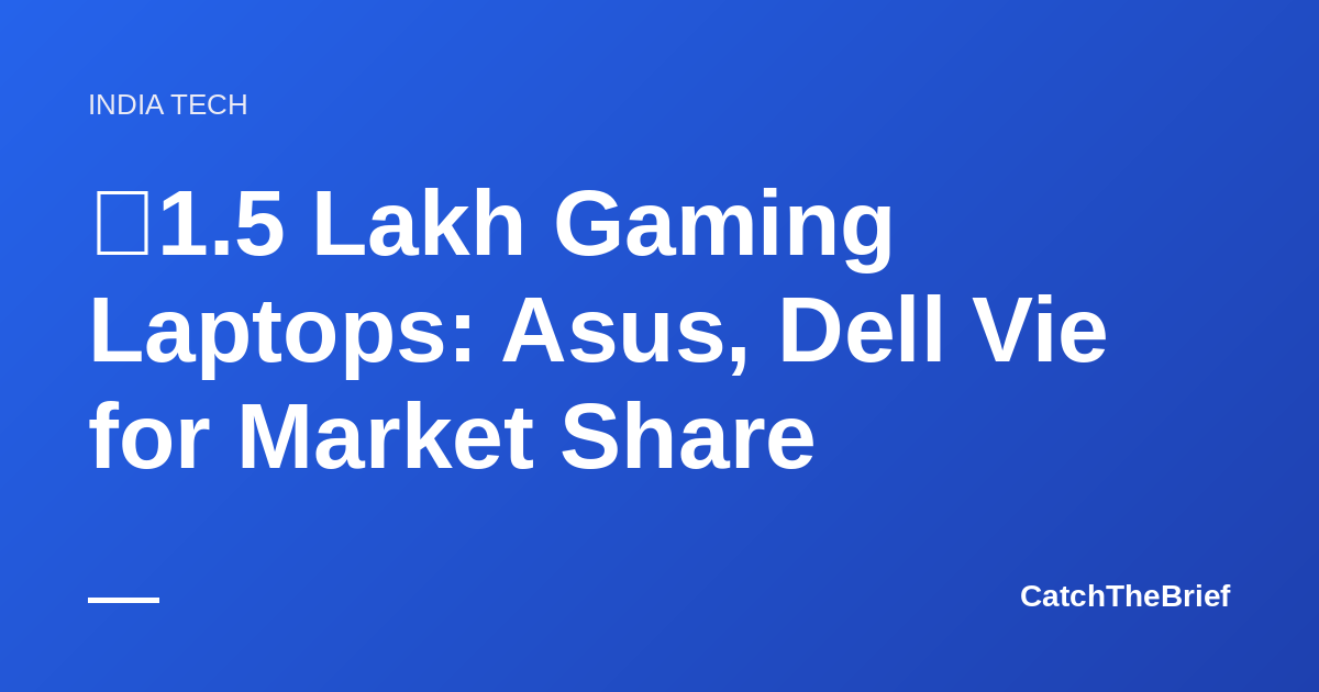 ₹1.5 Lakh Gaming Laptops: Asus, Dell Vie for Market Share