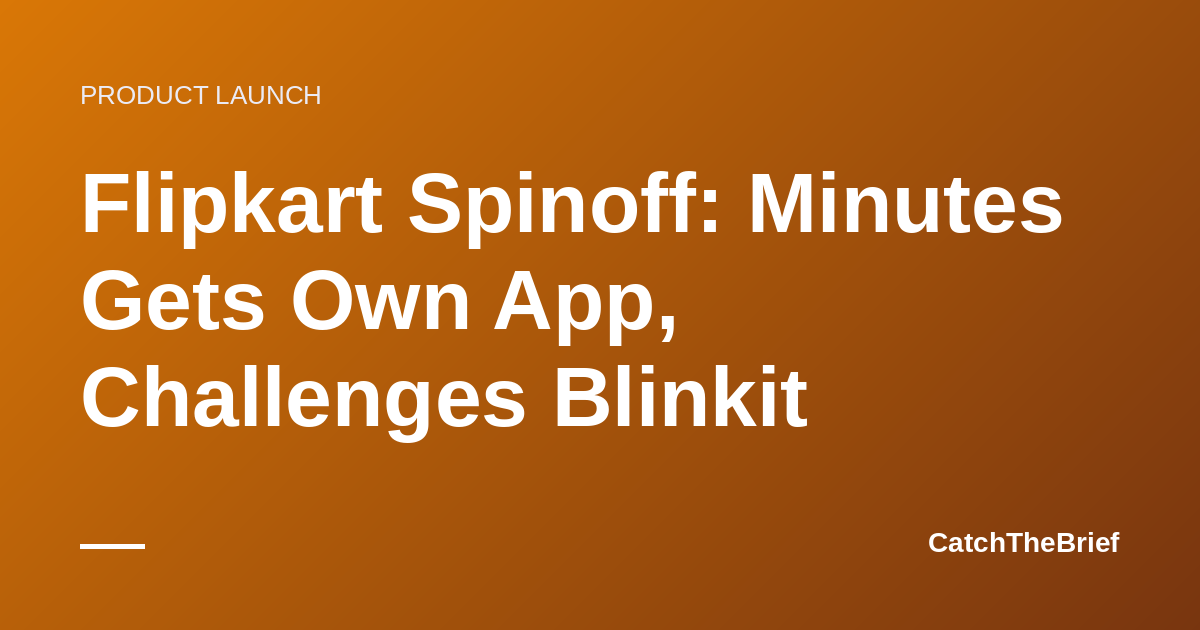 Flipkart Spinoff: Minutes Gets Own App, Challenges Blinkit