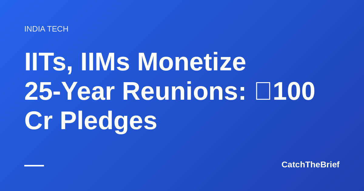 IITs, IIMs Monetize 25-Year Reunions: ₹100 Cr Pledges