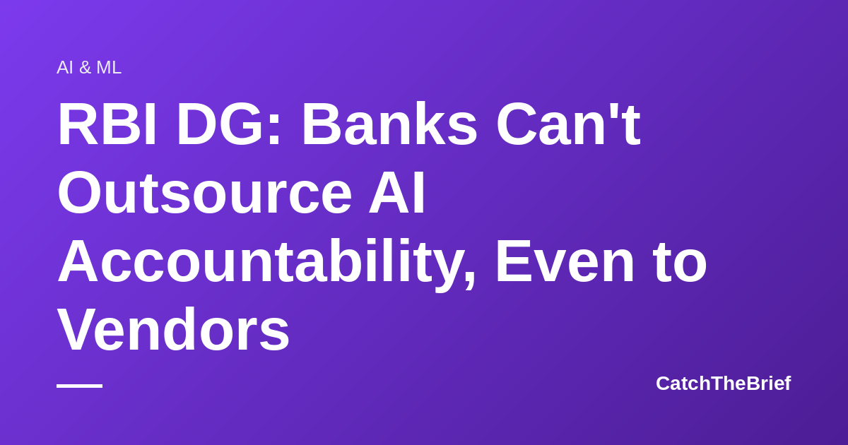 RBI DG: Banks Can't Outsource AI Accountability, Even to Vendors