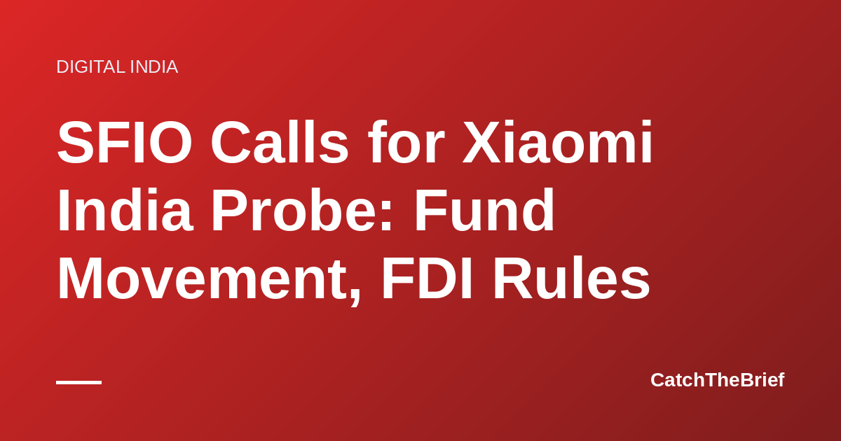 SFIO Calls for Xiaomi India Probe: Fund Movement, FDI Rules