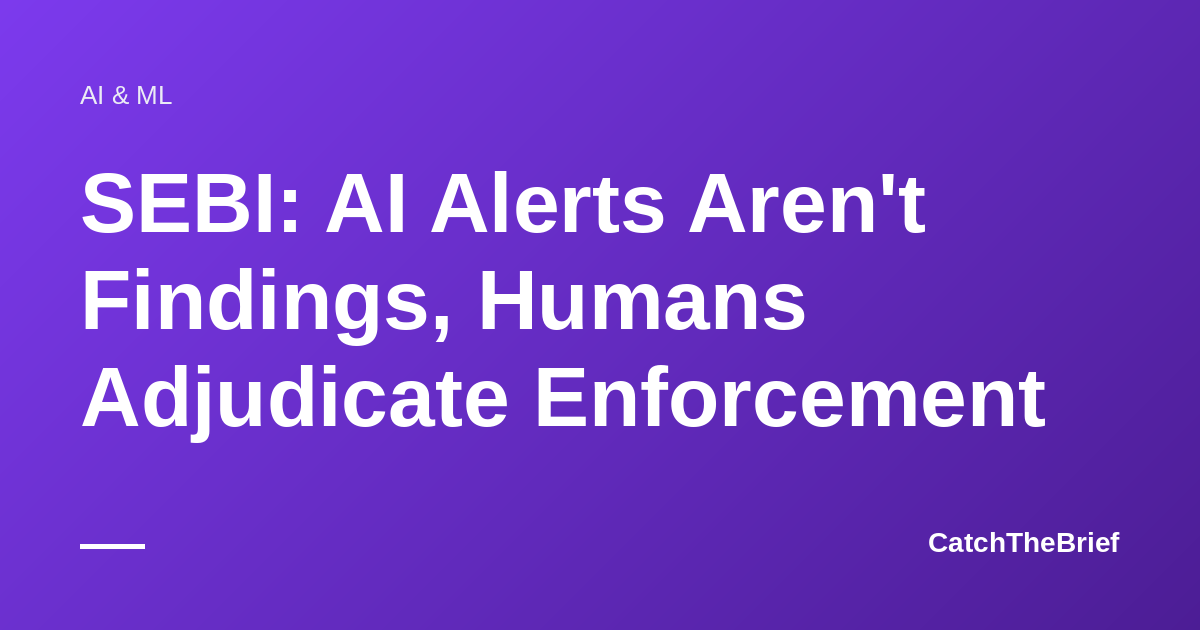 SEBI: AI Alerts Aren't Findings, Humans Adjudicate Enforcement
