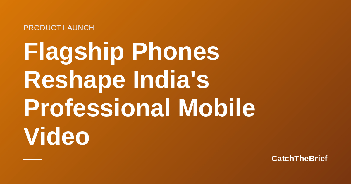 Flagship Phones Reshape India's Professional Mobile Video