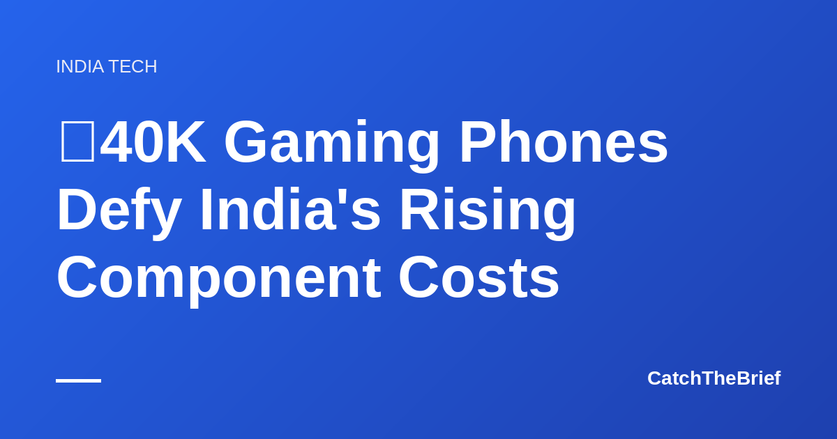 ₹40K Gaming Phones Defy India's Rising Component Costs