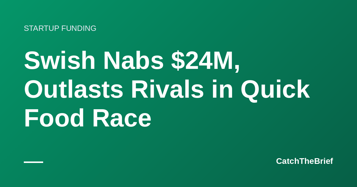 Swish Nabs $24M, Outlasts Rivals in Quick Food Race