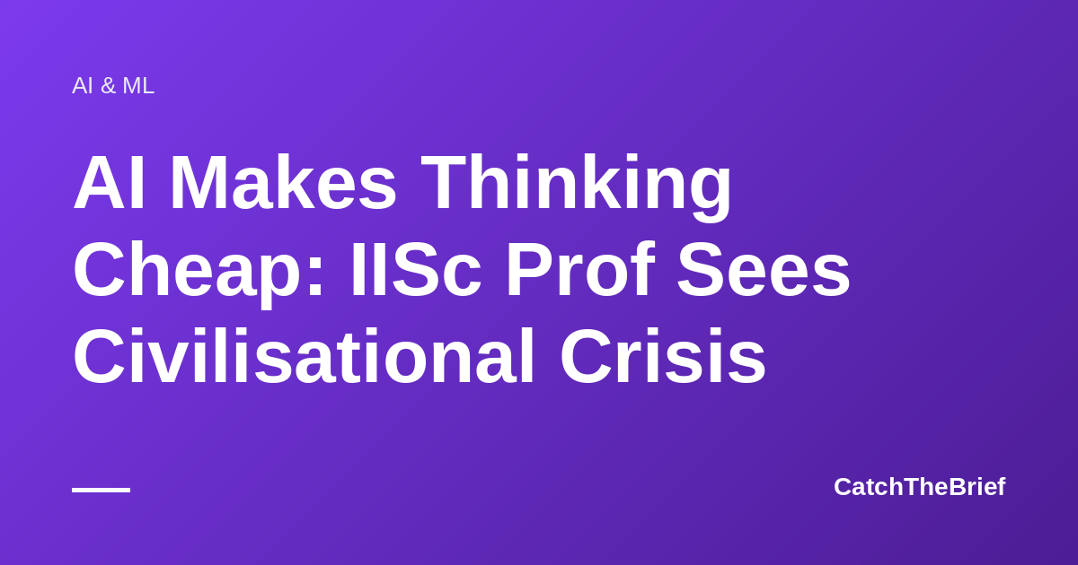 AI Makes Thinking Cheap: IISc Prof Sees Civilisational Crisis