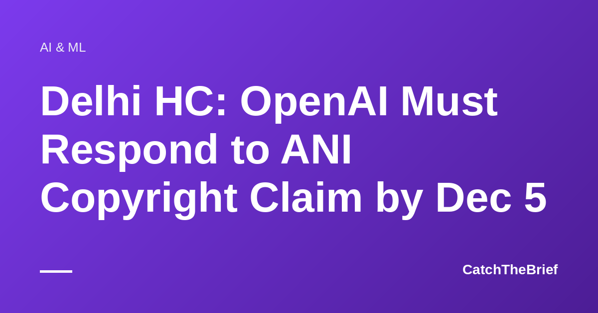 Delhi HC: OpenAI Must Respond to ANI Copyright Claim by Dec 5