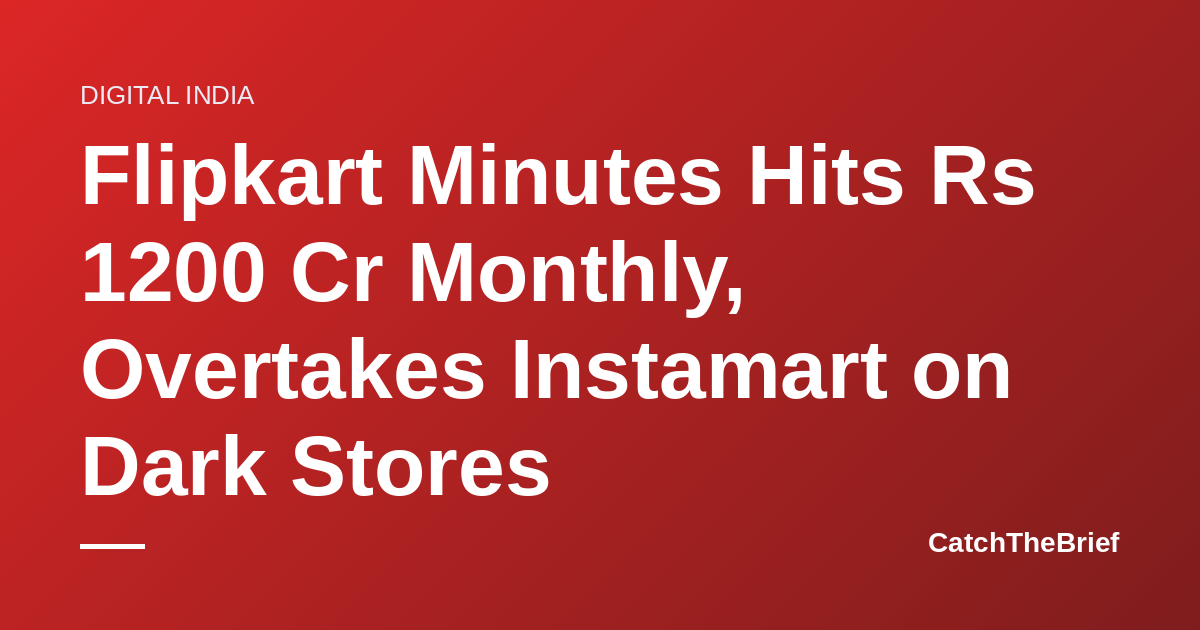 Flipkart Minutes Hits Rs 1200 Cr Monthly, Overtakes Instamart on Dark Stores