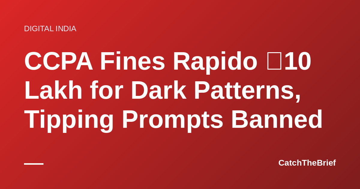 CCPA Fines Rapido ₹10 Lakh for Dark Patterns, Tipping Prompts Banned
