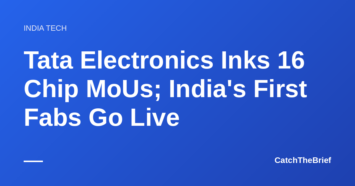 Tata Electronics Inks 16 Chip MoUs; India's First Fabs Go Live