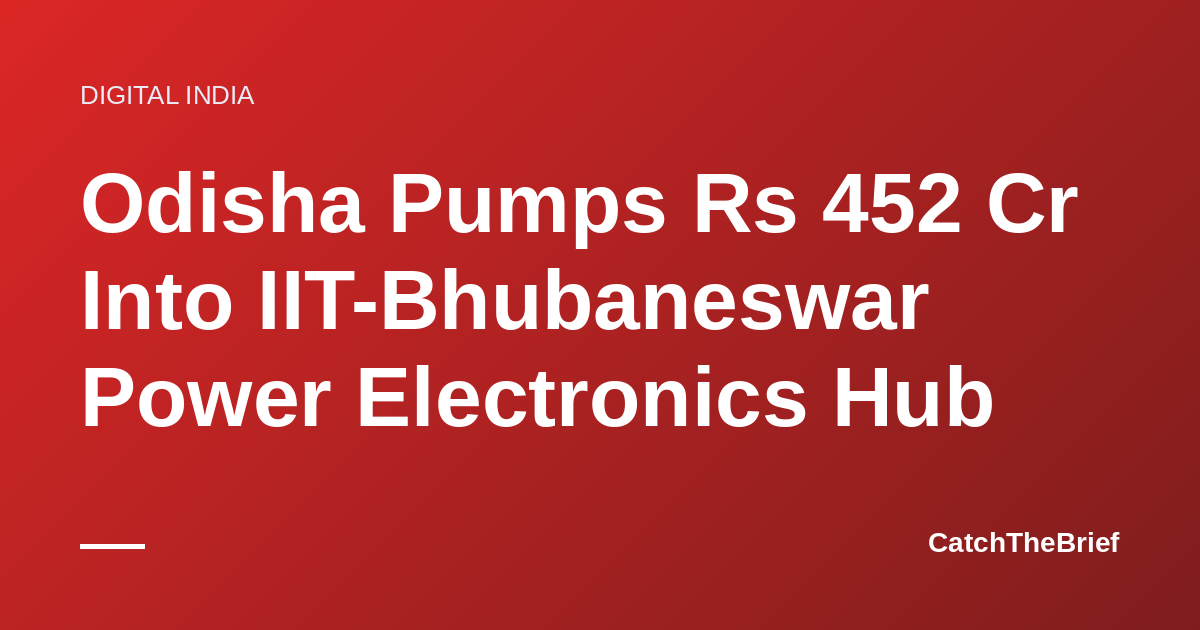 Odisha Pumps Rs 452 Cr Into IIT-Bhubaneswar Power Electronics Hub