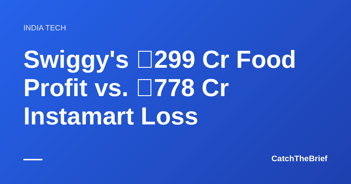 Swiggy's ₹299 Cr Food Profit vs. ₹778 Cr Instamart Loss