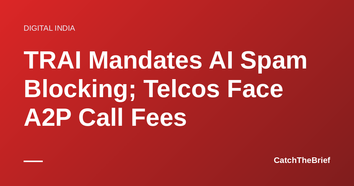 TRAI Mandates AI Spam Blocking; Telcos Face A2P Call Fees
