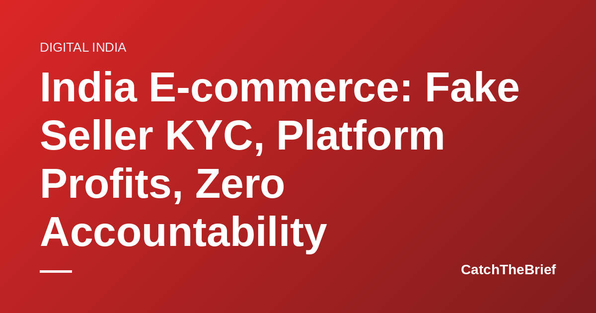 India E-commerce: Fake Seller KYC, Platform Profits, Zero Accountability